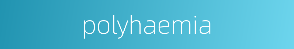 polyhaemia的同义词