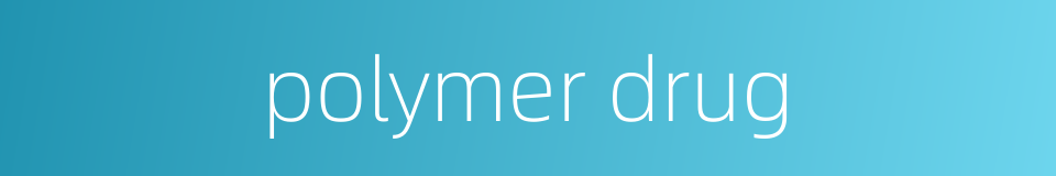 polymer drug的同义词