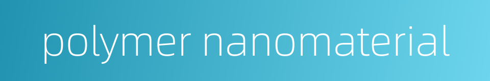polymer nanomaterial的同义词