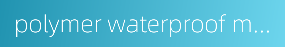 polymer waterproof material的同义词