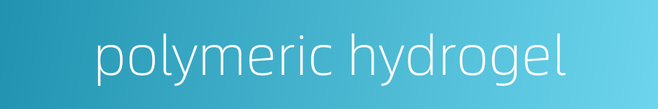 polymeric hydrogel的同义词