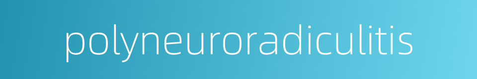 polyneuroradiculitis的同义词