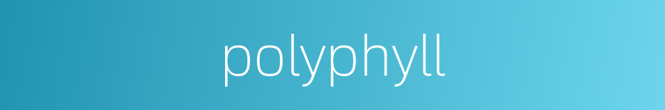 polyphyll的同义词