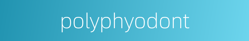 polyphyodont的同义词