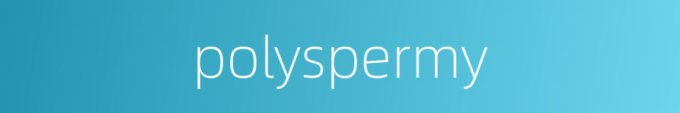 polyspermy的同义词