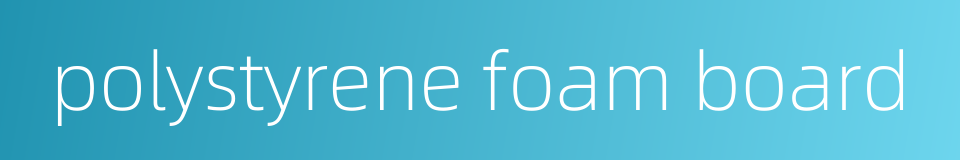 polystyrene foam board的同义词
