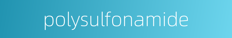 polysulfonamide的同义词
