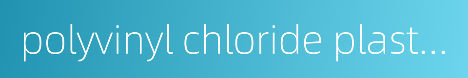 polyvinyl chloride plastics的同义词