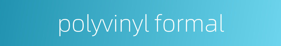 polyvinyl formal的同义词