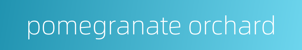 pomegranate orchard的同义词