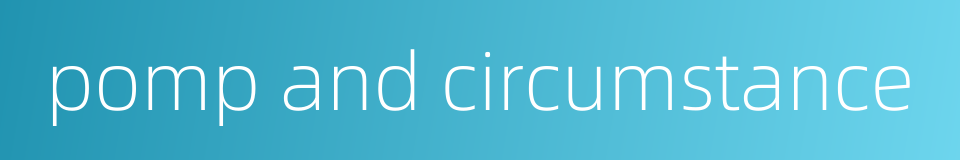 pomp and circumstance的同义词