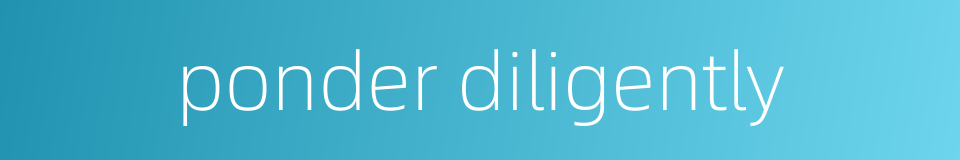 ponder diligently的同义词