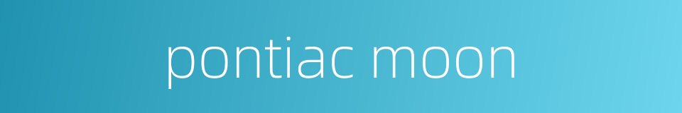 pontiac moon的同义词