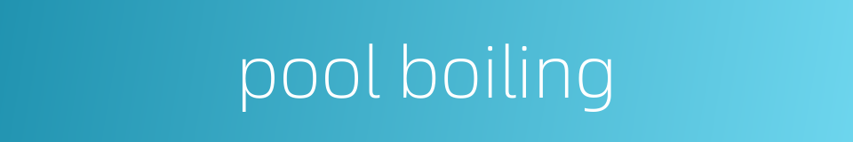 pool boiling的同义词