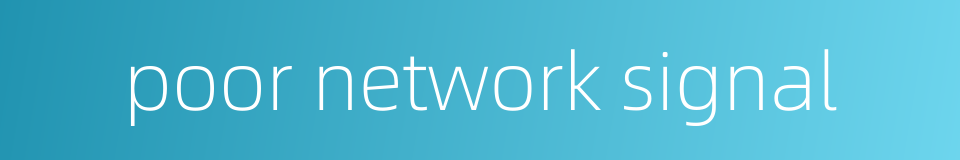 poor network signal的同义词