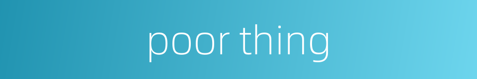 poor thing的同义词