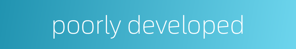 poorly developed的同义词