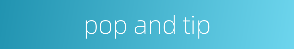 pop and tip的同义词