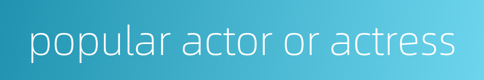 popular actor or actress的同义词