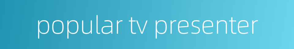 popular tv presenter的同义词