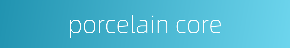 porcelain core的同义词