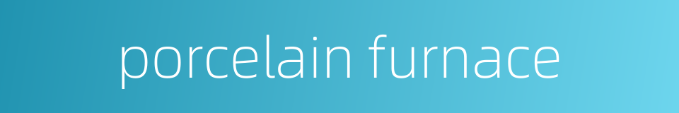 porcelain furnace的同义词