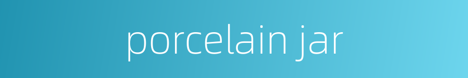 porcelain jar的同义词