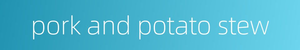 pork and potato stew的同义词