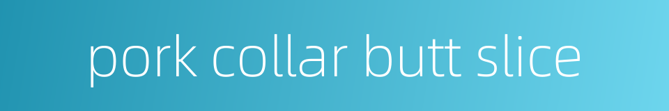 pork collar butt slice的同义词
