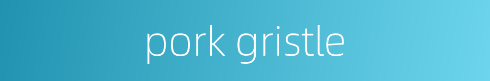 pork gristle的同义词