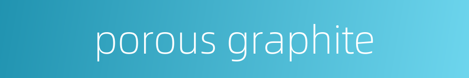 porous graphite的同义词