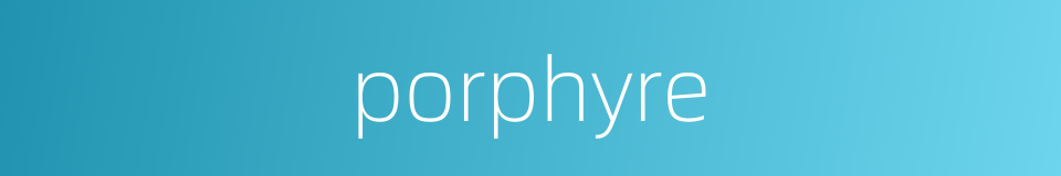 porphyre的同义词