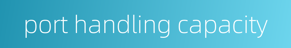 port handling capacity的同义词