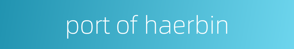 port of haerbin的同义词