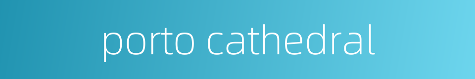 porto cathedral的同义词