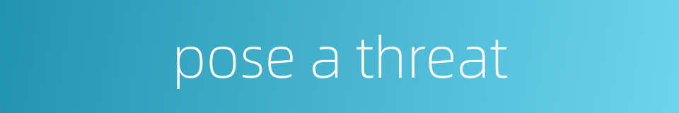 pose a threat的同义词