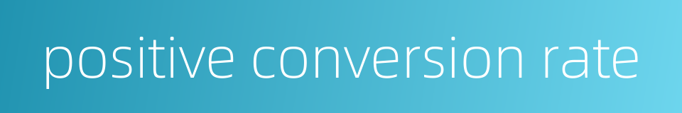 positive conversion rate的同义词