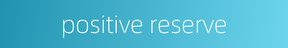 positive reserve的同义词