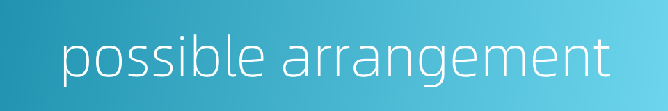 possible arrangement的同义词