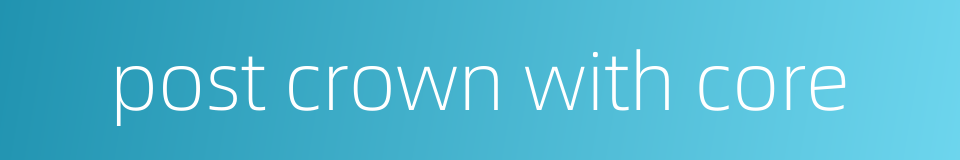 post crown with core的同义词