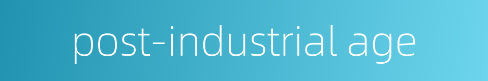 post-industrial age的同义词
