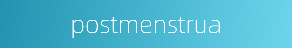 postmenstrua的同义词