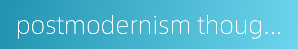 postmodernism thoughts的同义词