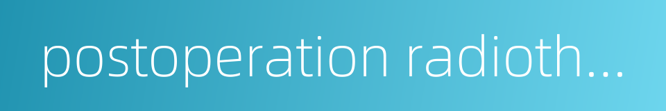 postoperation radiotherapy的同义词