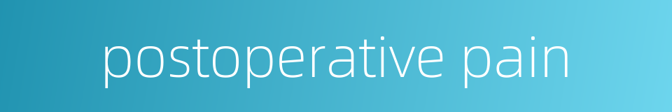 postoperative pain的同义词