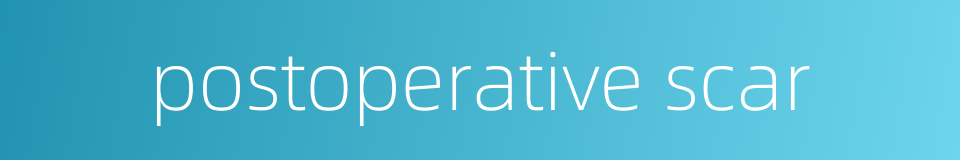 postoperative scar的同义词
