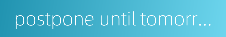 postpone until tomorrow的同义词