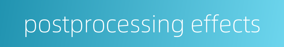 postprocessing effects的同义词