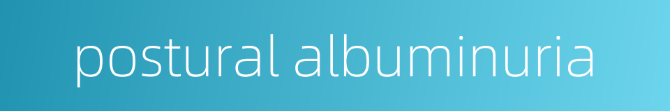 postural albuminuria的同义词