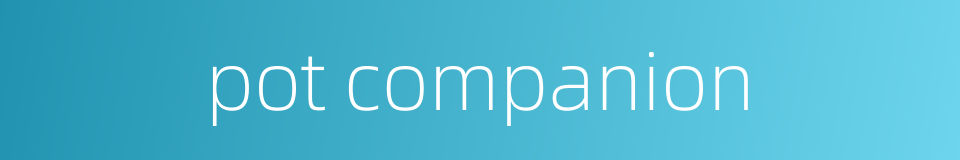 pot companion的同义词